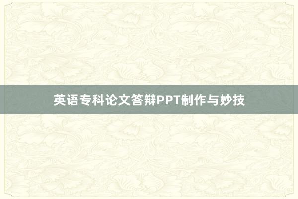 英语专科论文答辩PPT制作与妙技